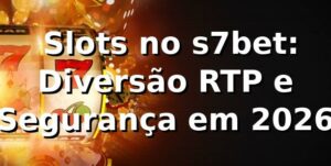 ⭐ Slots no s7bet: Diversão, RTP e Segurança em 2026