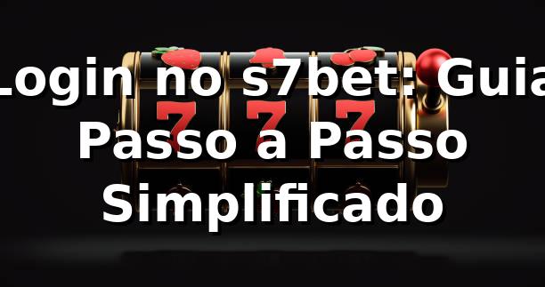 Login no s7bet: Guia Passo a Passo Simplificado 🎮